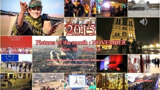 2015
Pictures of the month: NOVEMBER
Nov. 09 – Nov. 15
vinhbinh
November 30, 2015 1
2015
Pictures of the month : NOVEMBER
Nov. 09 - Nov. 15
http://www.slideshare.net/vinhbinh2010
 