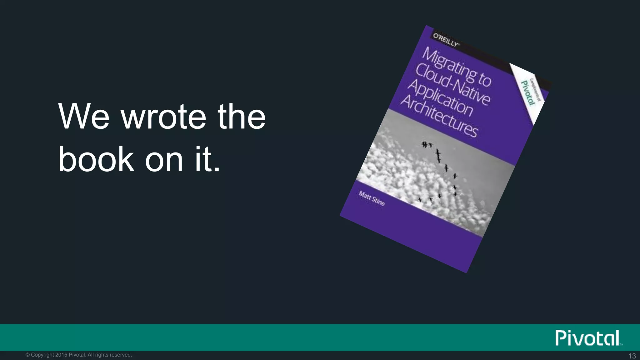 13© Copyright 2015 Pivotal. All rights reserved.
We wrote the
book on it.
 