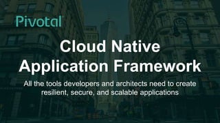 1© 2015 Pivotal Software, Inc. All rights reserved.
Cloud Native
Application Framework
All the tools developers and architects need to create
resilient, secure, and scalable applications
 