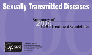 CDC2015
Sexually Transmitted Diseases
Summary of
	 CDC Treatment Guidelines
 