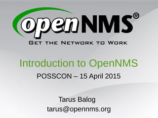 Introduction to OpenNMS
POSSCON – 15 April 2015
Tarus Balog
tarus@opennms.org
 