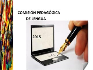 COMISIÓN PEDAGÓGICA
DE LENGUA
2015
 