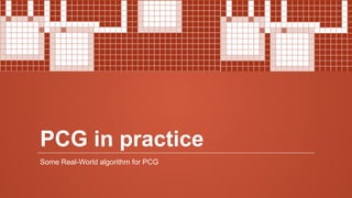 PCG in practice
Some Real-World algorithm for PCG
 