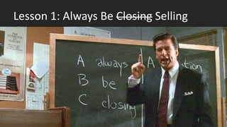 Lesson 1: Always Be Closing Selling
 