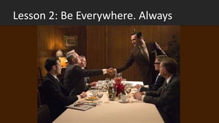 Lesson 2: Be Everywhere. Always
 