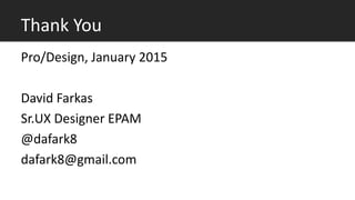 Thank You
Pro/Design, January 2015
David Farkas
Sr.UX Designer EPAM
@dafark8
dafark8@gmail.com
 