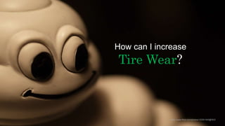@wilreynolds https://www.flickr.com/photos/125261545@N03/
How can I increase
Tire Wear?
 