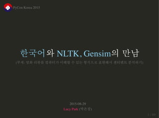 NLTK, Gensim
( : )
PyCon Korea 2015
2015-08-29
Lucy Park ( )
1 / 69
 
