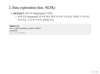 2. Data exploration (feat. NLTK)
nltk.Text() ! (Exploration )
document ,
.
import nltk
text = nltk.Text(tokens, name='NMSC...