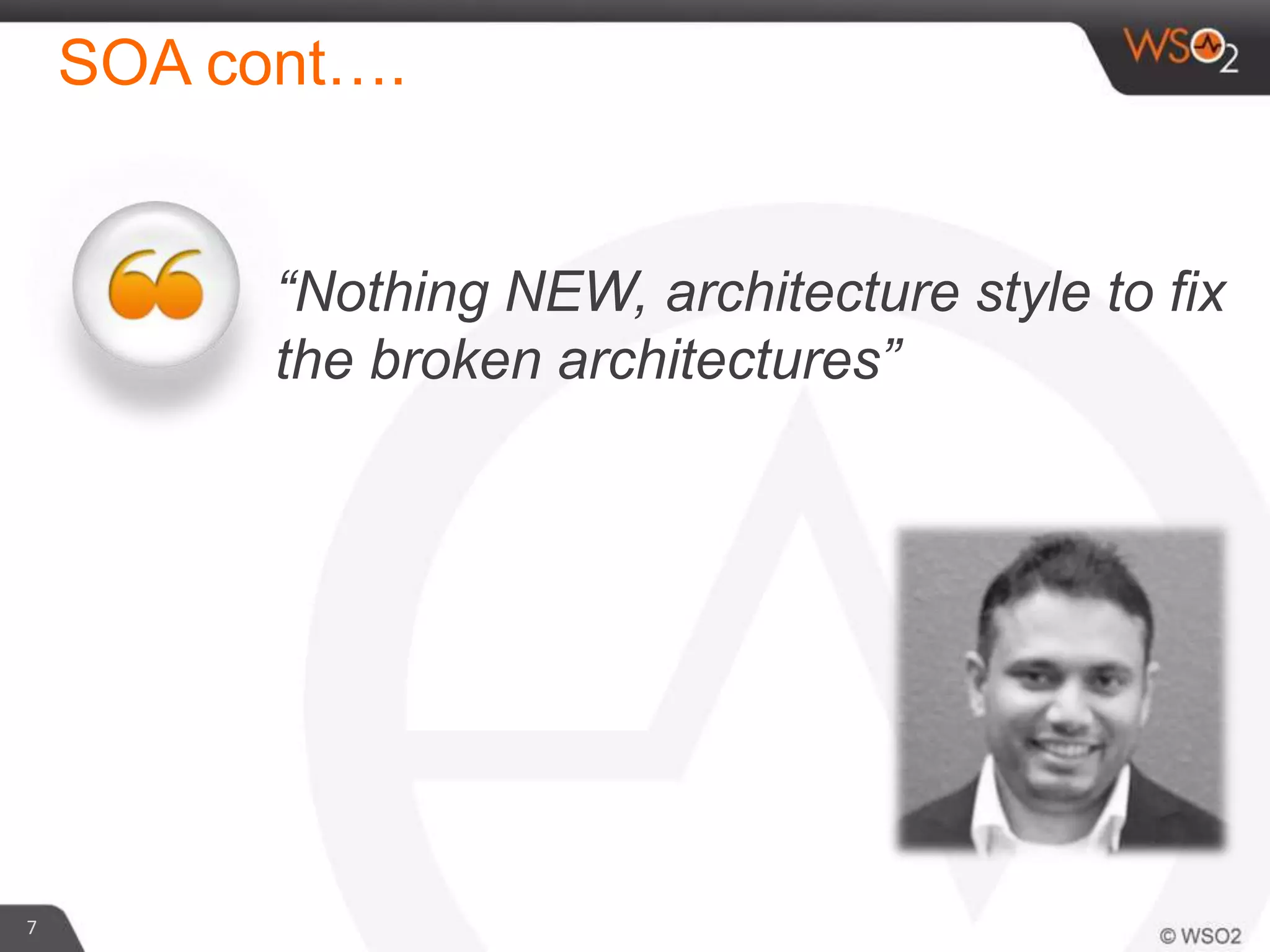 SOA cont….
7
“Nothing NEW, architecture style to fix
the broken architectures”
 
