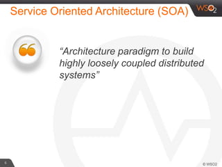 Service Oriented Architecture (SOA)
6
“Architecture paradigm to build
highly loosely coupled distributed
systems”
 