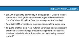 THE SCALING NIGHTMARE (CONT.)
• SCRUM of SCRUMS (somebody in a blog called it „the old idea of
communists‘ cells (Russian ...