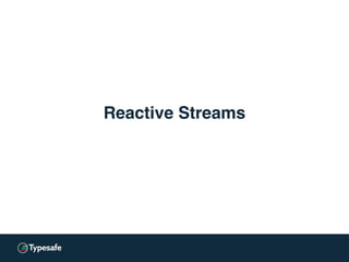 Reactive Streams
 