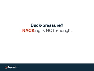 Back-pressure?
NACKing is NOT enough.
 