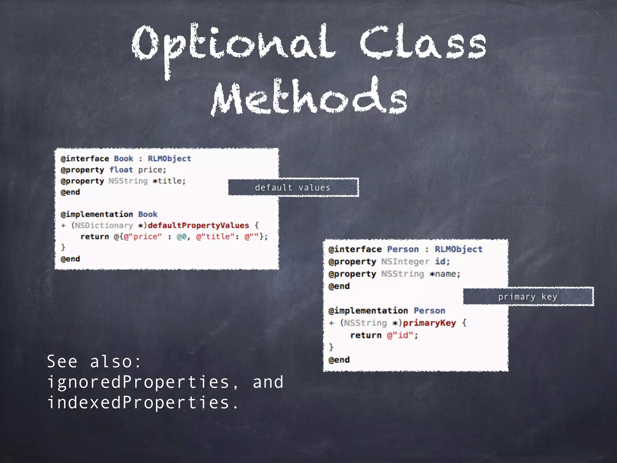 Optional Class
Methods
See also:
ignoredProperties, and
indexedProperties.
default values
primary key
 