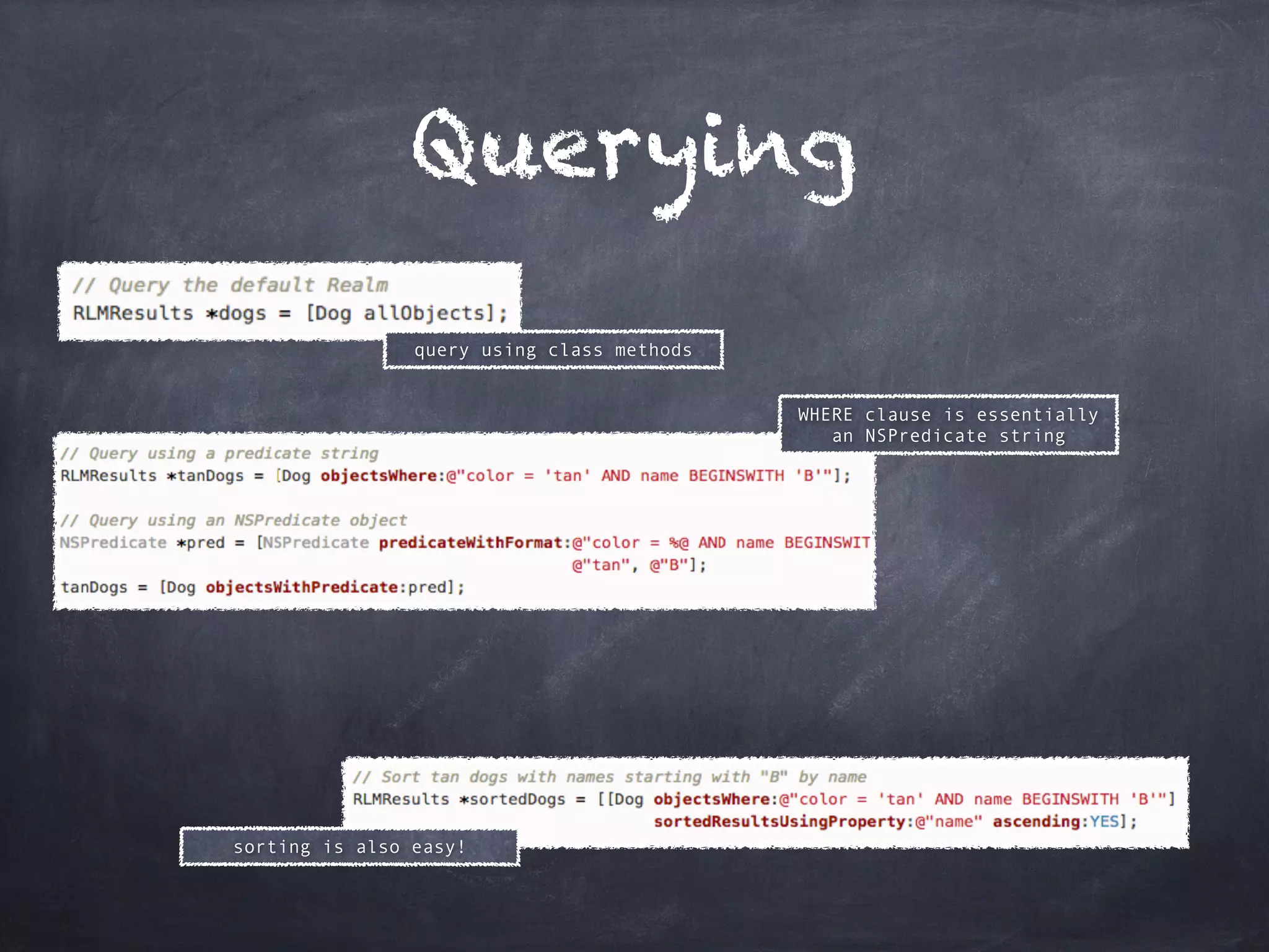 Querying
query using class methods
sorting is also easy!
WHERE clause is essentially
an NSPredicate string
 