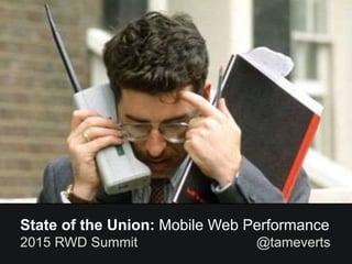 © 2014 SOASTA. All rights reserved. March 10, 2015 1CONFIDENTIAL – Not for Distribution
State of the Union: Mobile Web Performance
2015 RWD Summit @tameverts
 