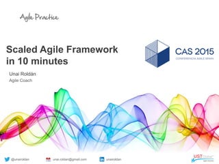 Agile Practice
Scaled Agile Framework
in 10 minutes
Unai Roldán
Agile Coach
@unairoldan unai.roldan@gmail.com unairoldan
 