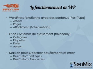 Le fonctionnement de WP
• WordPress fonctionne avec des contenus (Post Type)
– Articles
– Pages
– Attachments (fichiers mé...