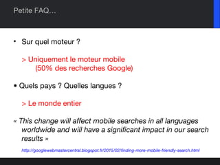 Petite FAQ…
• Sur quel moteur ?
> Uniquement le moteur mobile
(50% des recherches Google)
• Quels pays ? Quelles langues ?...