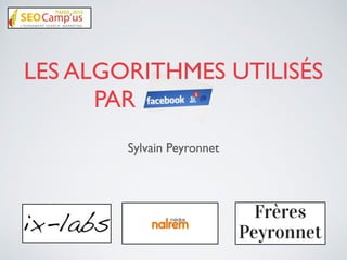 Sylvain Peyronnet	

LES ALGORITHMES UTILISÉS
PAR	

	

 	

 	

 	

 	

 	

 	

 .
 