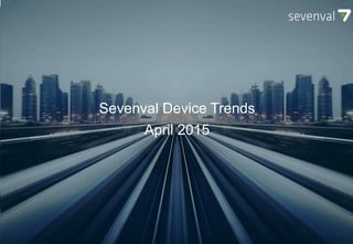 SEVENVAL DEVICE TRENDS
October 2014
Sevenval Device Trends
April 2015
 