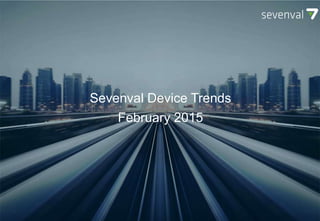 SEVENVAL DEVICE TRENDS
October 2014
Sevenval Device Trends
February 2015
 