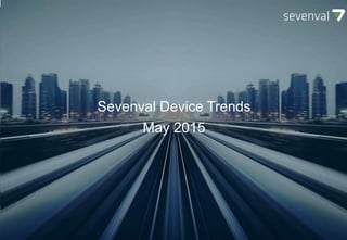 SEVENVAL DEVICE TRENDS
October 2014
Sevenval Device Trends
May 2015
 