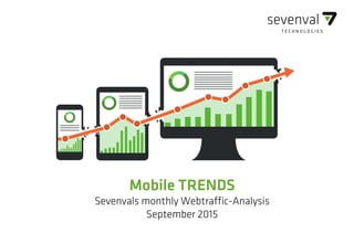 SEVENVAL DEVICE TRENDS
Mobile TRENDS
Sevenvals monthly Webtraffic-Analysis
September 2015
 