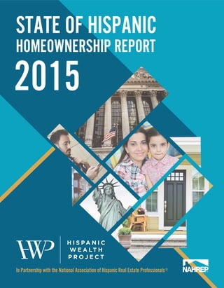 2015
STATE OF HISPANIC
HOMEOWNERSHIP REPORT
In Partnership with the National Association of Hispanic Real Estate Professionals®
 