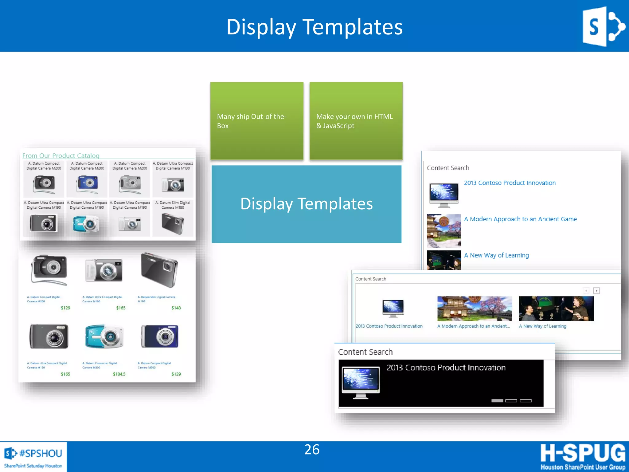 26
Display Templates
Make your own in HTML
& JavaScript
Many ship Out-of the-
Box
Display Templates
 