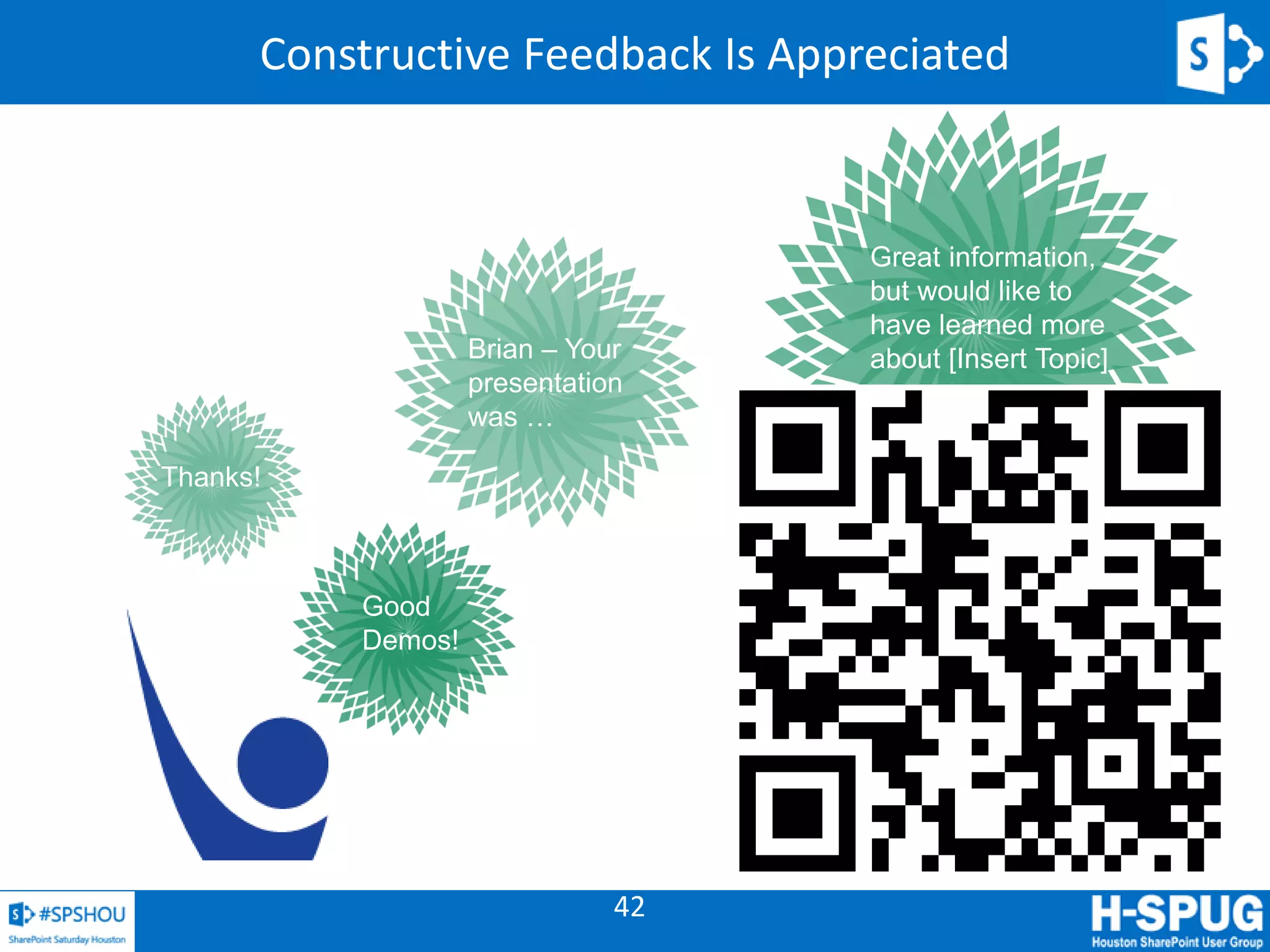 42
Constructive Feedback Is Appreciated
Great information,
but would like to
have learned more
about [Insert Topic]Brian – Your
presentation
was …
Good
Demos!
Thanks!
 