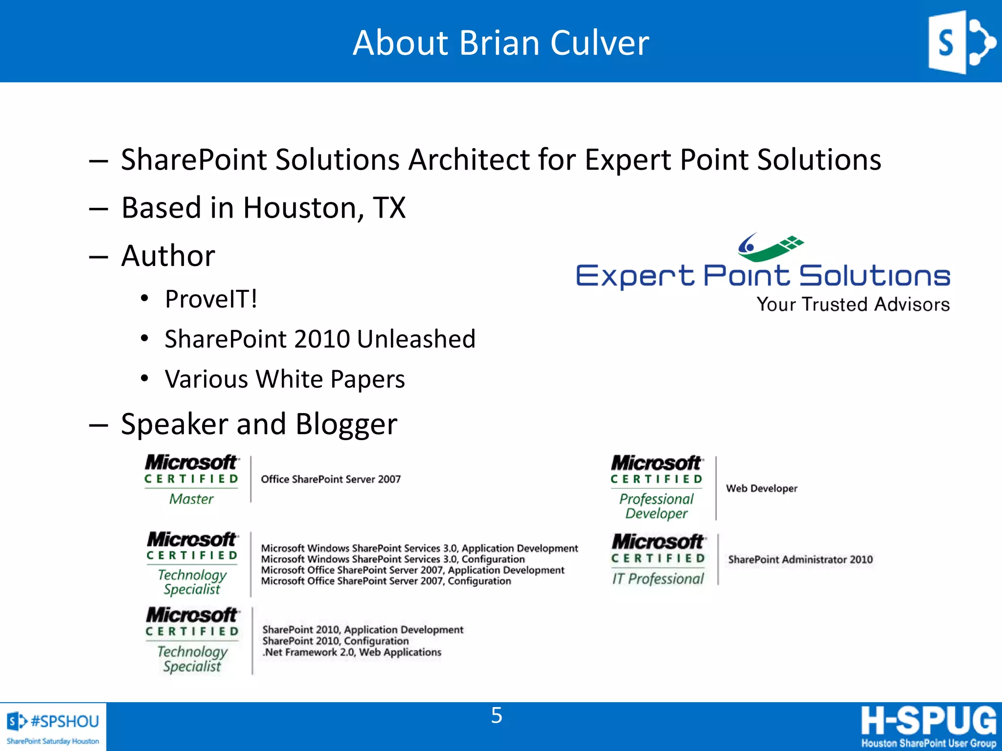 5
About Brian Culver
– SharePoint Solutions Architect for Expert Point Solutions
– Based in Houston, TX
– Author
• ProveIT!
• SharePoint 2010 Unleashed
• Various White Papers
– Speaker and Blogger
 
