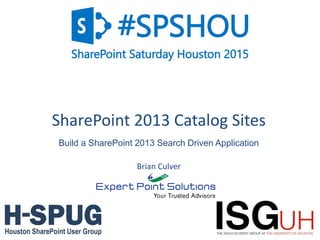 1
SharePoint 2013 Catalog Sites
Brian Culver
Build a SharePoint 2013 Search Driven Application
 