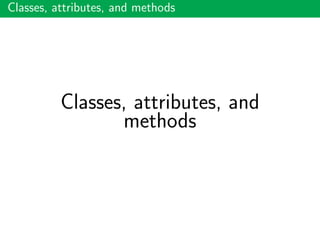 Classes, attributes, and methods
Classes, attributes, and
methods
 