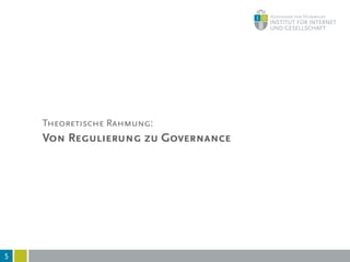 5
Theoretische Rahmung:
Von Regulierung zu Governance
 