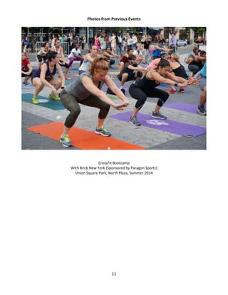 11 
Photos from Previous Events 
CrossFit Bootcamp 
With Brick New York (Sponsored by Paragon Sports) 
Union Square Park, North Plaza, Summer 2014 
 