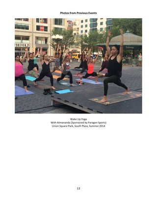 13 
Photos from Previous Events 
Wake Up Yoga 
With Atmananda (Sponsored by Paragon Sports) 
Union Square Park, South Plaza, Summer 2014 
 