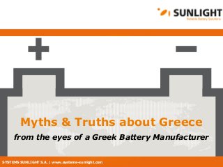 SYSTEMS SUNLIGHT S.A. | www.systems-sunlight.com
Myths & Truths about Greece
from the eyes of a Greek Battery Manufacturer
 