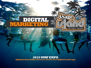 DIGITAL
MARKETING
2015SURF EXPO
OptimizeYour Online Presence for the 2015 Digital Landscape
 