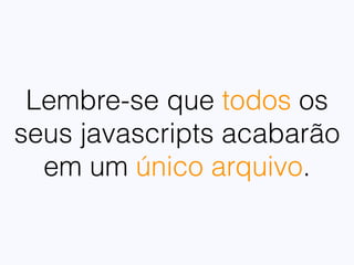 Sem escopo o resultado da
ugliﬁcação pode ser
imprevisível
X
 