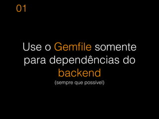 App tradicional
Rails
Organizar o JS
Aplicar um
framework JS
Separar o
front-end do
back-end
 