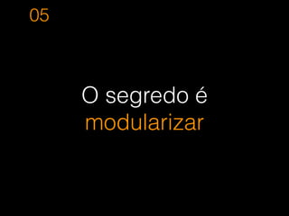 Visão do programador
4 arquivos separados
 