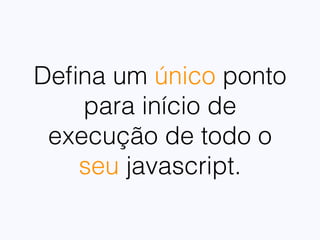 modulejs.define("people.index", function() {
return function() {
"use string";
alert("Running index.js”);
};
});
 