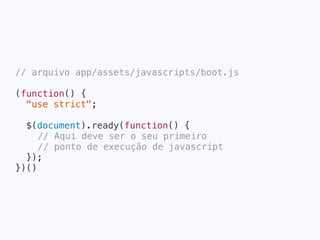 modulejs.define("people.index", function() {
return function() {
"use string";
alert("Running index.js”);
};
});
var mymodule = modulejs.require("people.index");
console.log(mymodule);
mymodule();
// Resultado do console:
function () { "use string"; alert("Running index.js"); }
X
 