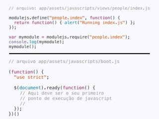 Deﬁna um único ponto para início de
execução de todo o seu Javascript
 