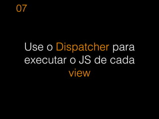 Carregamento
da página
Executa JS de
terceiros
Dispatcher
(boot.js)
people/index.js
foo.js
people/new.js people/edit.js people/show.js
bar.js
x.js y.js
Fluxo de
execução
 
