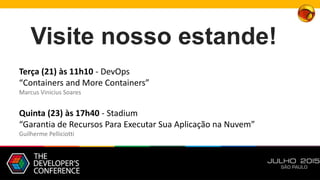 Terça (21) às 11h10 - DevOps
“Containers and More Containers”
Marcus Vinicius Soares
Quinta (23) às 17h40 - Stadium
“Garantia de Recursos Para Executar Sua Aplicação na Nuvem”
Guilherme Pelliciotti
1 GE Primary Research customer interviews, 2013. GE CD cost calculations – Nov 2013
Visite nosso estande!
 