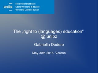 The „right to (languages) education“
@ unibz
Gabriella Dodero
May 30th 2015, Verona
 