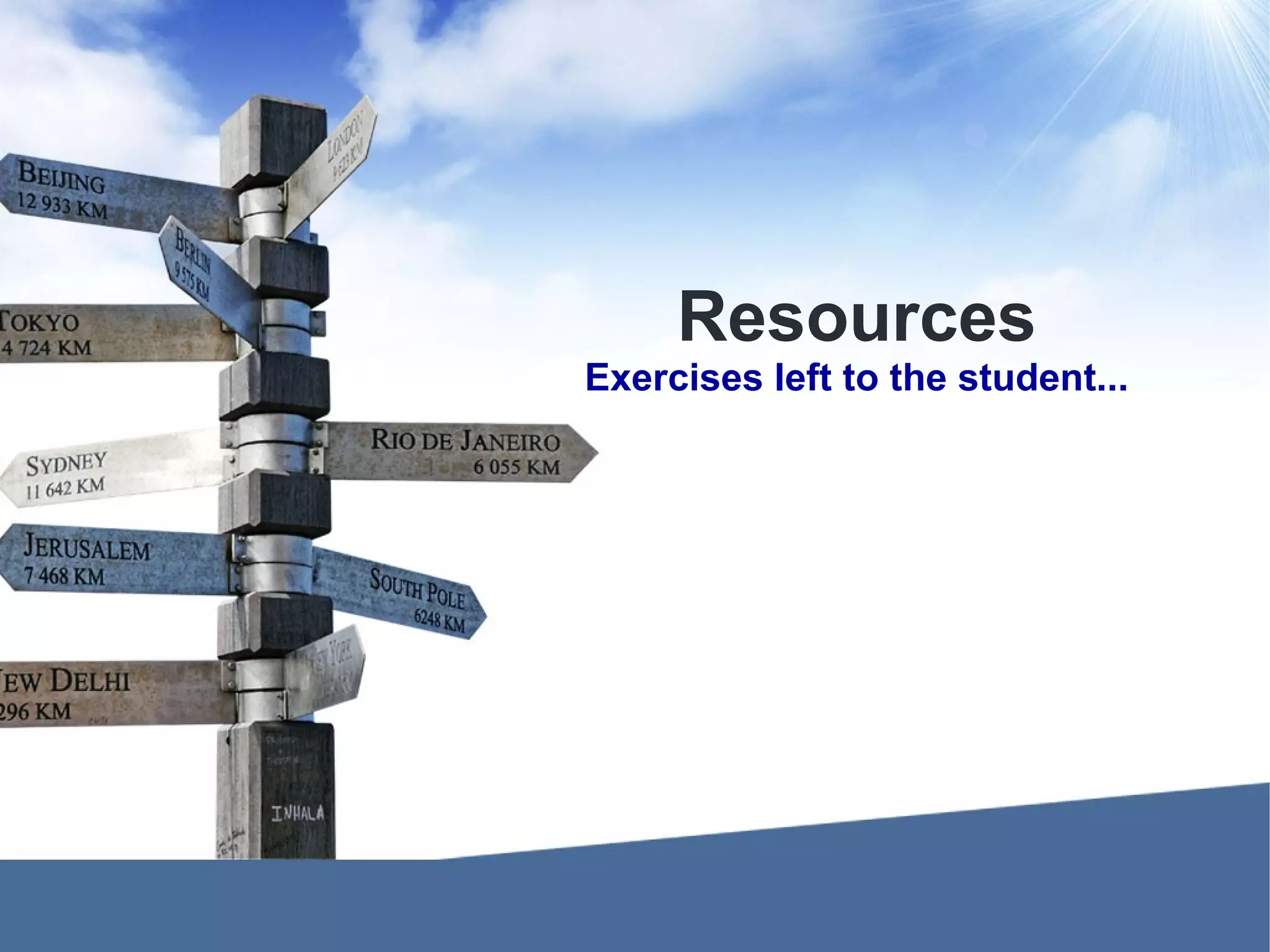Resources Exercises left to the student... 